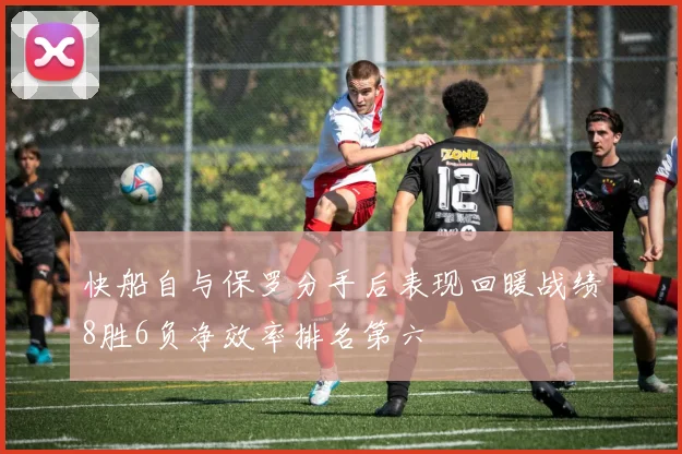 快船自与保罗分手后表现回暖战绩8胜6负净效率排名第六