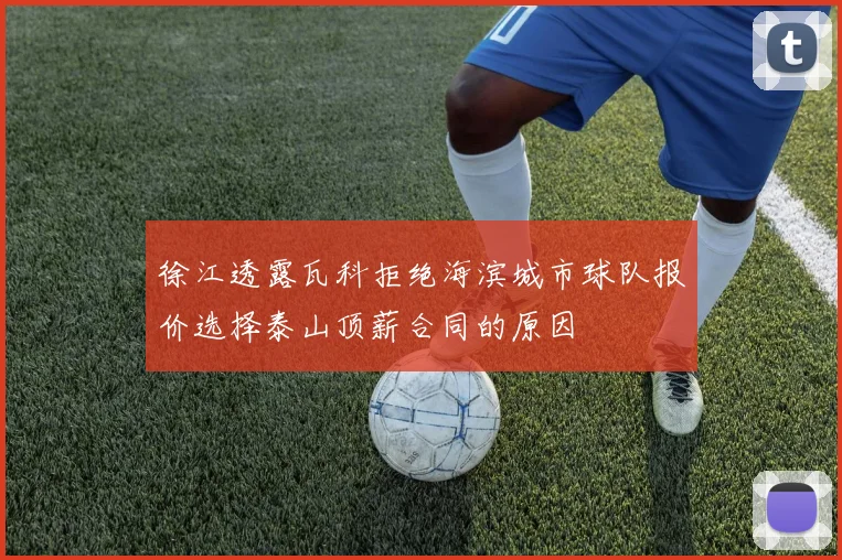 徐江透露瓦科拒绝海滨城市球队报价选择泰山顶薪合同的原因